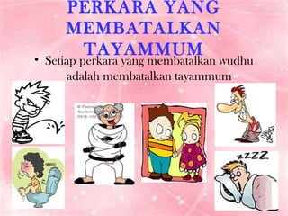 PERKARA YANG MEMBATALKAN TAYAMMUM Setiap perkara yang membatalkan wudhu adalah membatalkan tayammum 