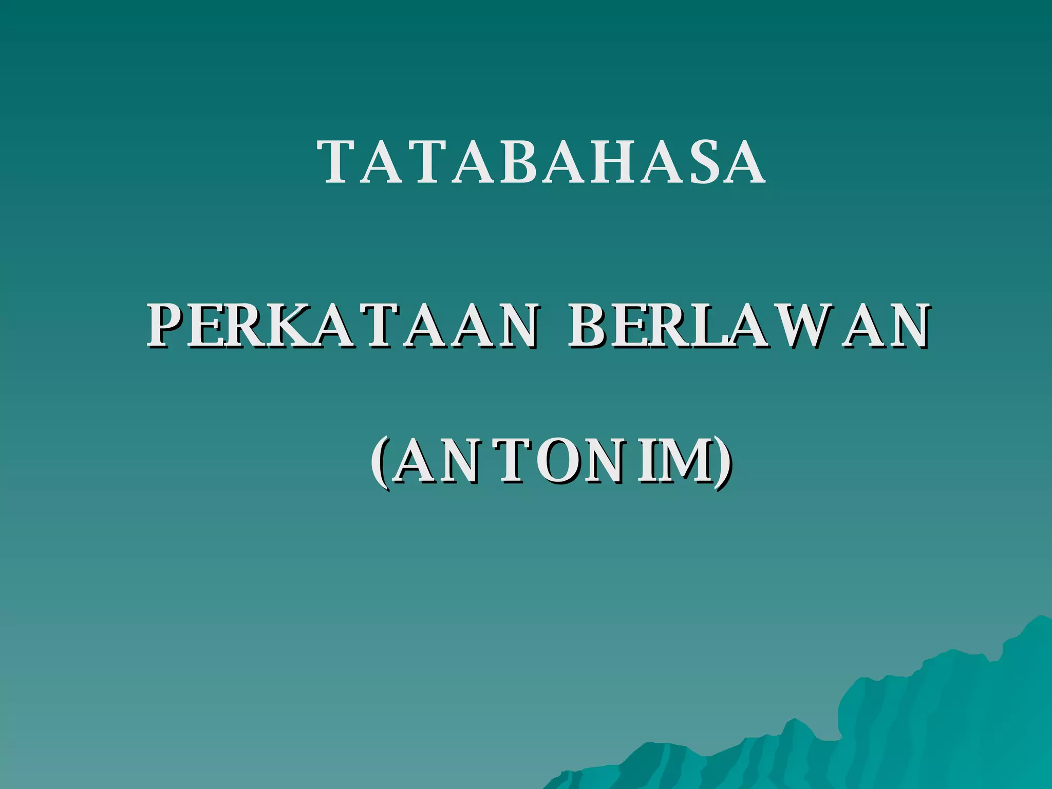 PERKATAAN BERLAWAN (ANTONIM) TATABAHASA