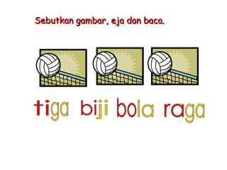 Sebutkan gambar, eja dan baca.
 