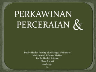 PERKAWINAN
PERCERAIAN &
Public Health Faculty of Airlangga University
Mohammad Rahman Hakim
Public Health Science
Class A 2008
100810391
72
 