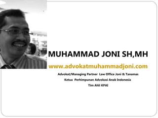 MUHAMMAD JONI SH,MH
www.advokatmuhammadjoni.com
Advokat/Managing Partner Law Office Joni & Tanamas
Ketua Perhimpunan Advokasi Anak Indonesia
Tim Ahli KPAI
27
 