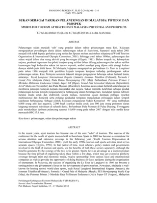 PROSIDING PERKEM V, JILID 2 (2010) 300 – 310
                                          ISSN: 2231-962X


SUKAN SEBAGAI TARIKAN PELANCONGAN DI MALAYSIA: POTENSI DAN
                         PROSPEK
  SPORTS FOR TOURISM ATTRACTIONS IN MALAYSIA: POTENTIAL AND PROSPECTS

                 KU MUHAMMAD HUSSAINI KU SHABUDIN DAN JABIL MAPJABIL


                                                ABSTRAK

Pelancongan sukan menjadi „sub‟ yang popular dalam sektor pelancongan masa kini. Kejayaan
menganjurkan persidangan dunia dalam pelancongan sukan di Barcelona, Sepanyol pada tahun 2001
menjadi titik tolak kepada perhatian yang serius dan liputan meluas pada tahun selepasnya (World Tourism
Organisation & International Olympic Committee, 2001). Sehingga awal tahun 1990an, pelancongan dan
sukan wujud dalam dua ruang aktiviti yang berasingan (Glyptis, 1991). Dalam tempoh itu, kebanyakan
sarjana, pembuat keputusan dan pihak kerajaan yang terlibat dalam bidang pelancongan dan sukan melihat
keuntungan bagi kedua-dua sektor ini secara terpisah, walhal manfaat yang dijana oleh sinergi kedua-
duanya adalah jauh lebih besar. Di Malaysia, kejayaan menganjurkan perlumbaan Le Tour de Langkawi
pada tahun 1996 menjadi titik peralihan kepada tumpuan kerajaan terhadap pembangunan sektor
pelancongan sukan. Kini, Malaysia semakin dikenali dengan penganjuran beberapa sukan bertaraf dunia,
antaranya Royal Langkawi International Regatta (Januari), Ironman Triathlon (Februari), Formula 1
Grand Prix Malaysia (Mac), Piala Dunia Showjumping FEI (Mei), Perlumbaan Petronas Primax 3
Merdeka Millineum Endurance (Julai), Super GT (Ogos), Grand Prix Motosikal Malaysia (September),
A1GP Malaysia (November) dan Piala Monsun (Disember). Kesemua acara sukan bertaraf antarabangsa ini
membawa pulangan lumayan kepada masyarakat dan negara. Sukan memiliki kelebihan sebagai produk
pelancongan kerana tempoh penganjurannya berlangsung dalam beberapa hari, mendapat liputan publisiti
melalui media cetak dan elektronik secara meluas, menerima tajaan daripada pelbagai syarikat
multinasional dan domestik serta peluang penduduk tempatan menjalankan perniagaan dalam tempoh
kejohanan berlangsung. Sebagai contoh, kejayaan penganjuran Sukan Komanwel 98‟ yang melibatkan
6,000 orang atlit dan pegawai, 2,500 buah syarikat media cetak dan 500 juta orang penonton siaran
langsung menerusi televisyen di seluruh dunia. Perlumbaan Piala Monsun di Pulau Duyung, Terengganu
pula merekodkan ketibaan pelancong seramai 81,000 orang pada tahun 2007 dengan nilai media kasar
mencecah RM217.6 juta.

Kata kunci: pelancongan, sukan dan pelancongan sukan


                                                ABSTRACT

In the recent years, sport tourism has become one of the core “subs” of tourism. The success of the
conference for the world of sports tourism held in Barcelona, Spain in 2001 has become a cornerstone for
serious attention and extensive coverage in the following year (World Tourism Organisation &
International Olympic Committee, 2001). Until the early 1990s, tourism and sports activities exist in two
separate spaces (Glyptis, 1991). In that period of time, most scholars, policy makers and governments
involved in the field of tourism and sports, see the benefits of both these sectors separately, although the
benefits generated by the synergy of the two is far greater. Sports have an advantage as a tourism product
because the time period of organizing takes place within a few days, which may get extensive publicity
coverage through print and electronic media, receive sponsorship from various local and multinasional
companies as well as provide the opportunity of doing business for local residents during the organization
of tournament. In Malaysia, the success of organizing the Le Tour de Langkawi in 1996 has become a
turning point in the government's focus on the development of sports tourism. Nowadays, Malaysia is well-
known for hosting several world-class sports, such Royal Langkawi International Regatta (January), the
Ironman Triathlon (February), Formula 1 Grand Prix of Malaysia (March), FEI Showjumping World Cup
(May), the Petronas Primax 3 Merdeka Race Millineum Endurance (July), Super GT (August), Malaysian

Persidangan Kebangsaan Ekonomi Malaysia ke V (PERKEM V),
Inovasi dan Pertumbuhan Ekonomi,
Port Dickson, Negeri Sembilan, 15 – 17 Oktober 2010
 
