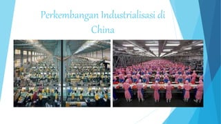 Perkembangan Industrialisasi di
China
 