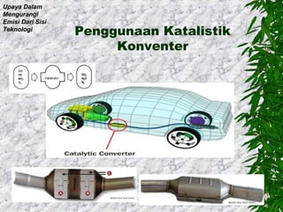 Upaya Dalam
Mengurangi
Emisi Dari Sisi
Teknologi

Penggunaan Katalistik
Konventer

 