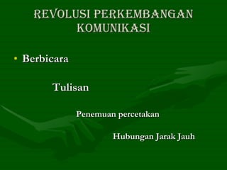 Revolusi Perkembangan Komunikasi Berbicara Tulisan Penemuan percetakan Hubungan Jarak Jauh 