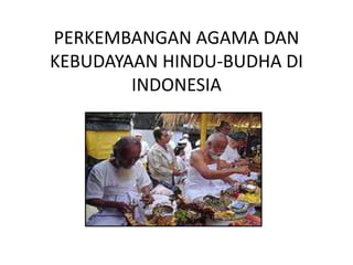 PERKEMBANGAN AGAMA DAN
KEBUDAYAAN HINDU-BUDHA DI
INDONESIA
 