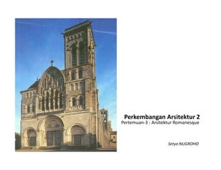 Perkembangan Arsitektur 2
Pertemuan-3 : Arsitektur Romanesque
Setyo NUGROHO
 