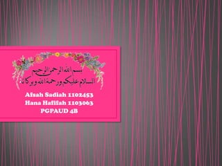 Afsah Sadiah 1102453
Hana Hafifah 1103063
    PGPAUD 4B
 