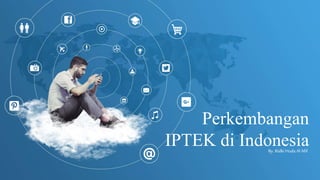 Perkembangan
IPTEK di IndonesiaBy. RidkiHuda Al Afif
 