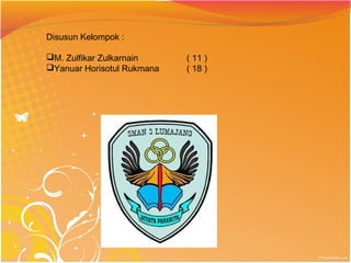 Disusun Kelompok :
M. Zulfikar Zulkarnain ( 11 )
Yanuar Horisotul Rukmana ( 18 )
 