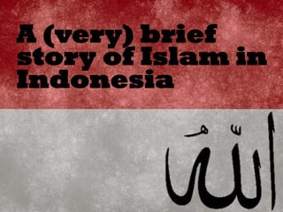 A (very) brief
story of Islam in
Indonesia
 