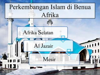 Perkembangan Islam di Benua
Afrika
Afrika Selatan
Al Jazair
Mesir
 