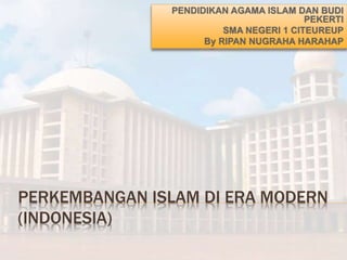 PERKEMBANGAN ISLAM DI ERA MODERN
(INDONESIA)
 