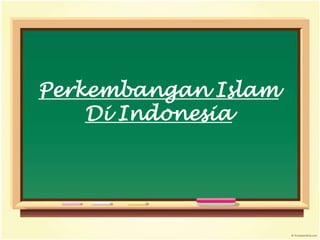 Perkembangan Islam
Di Indonesia
 