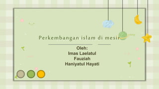 Judul Presentasi
Perkembangan islam di mesir
Oleh:
Imas Laelatul
Fauziah
Haniyatul Hayati
 