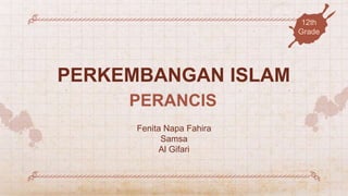 PERKEMBANGAN ISLAM
Fenita Napa Fahira
Samsa
Al Gifari
PERANCIS
12th
Grade
 