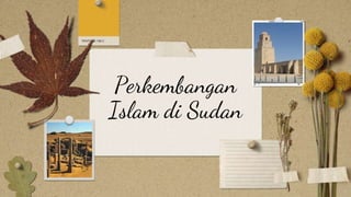 Perkembangan
Islam di Sudan
 