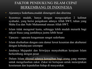 Pesatnya penerimaan dan perkembangan agama islam di indonesia disebabkan oleh faktor ....