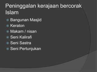 Peninggalan kerajaan bercorak
Islam
 Bangunan Masjid
 Keraton
 Makam / nisan
 Seni Kalirafi
 Seni Sastra
 Seni Pertunjukan
 