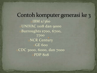 oIBM s/360 
oUNIVAC 1108 dan 9000 
oBurroughts s700, 6700, 
7700 
oNCR Century 
oGE 600 
oCDC 3000, 6000, dan 7000 
oPDP 808 
 