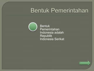 Bentuk
Pemerintahan
Indonesia adalah
Republik
Indonesia Serikat
 