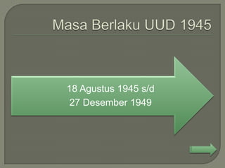 18 Agustus 1945 s/d
 27 Desember 1949
 