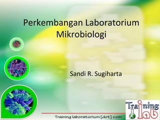Perkembangan Laboratorium
      Mikrobiologi


          Sandi R. Sugiharta
 