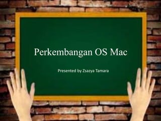Perkembangan OS Mac
Presented by Zsazya Tamara
 