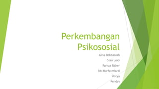 Perkembangan
Psikososial
Gina Robbaniah
Gian Luky
Romza Baher
Siti Nurfatmiarti
Sintya
Kendys
 