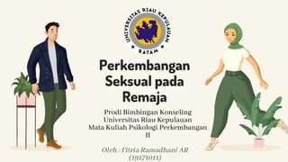 Perkembangan
Seksual pada
Remaja
Prodi Bimbingan Konseling
Universitas Riau Kepulauan
Mata Kuliah Psikologi Perkembangan
II
Oleh : Fitria Ramadhani AR
(19171011)
 