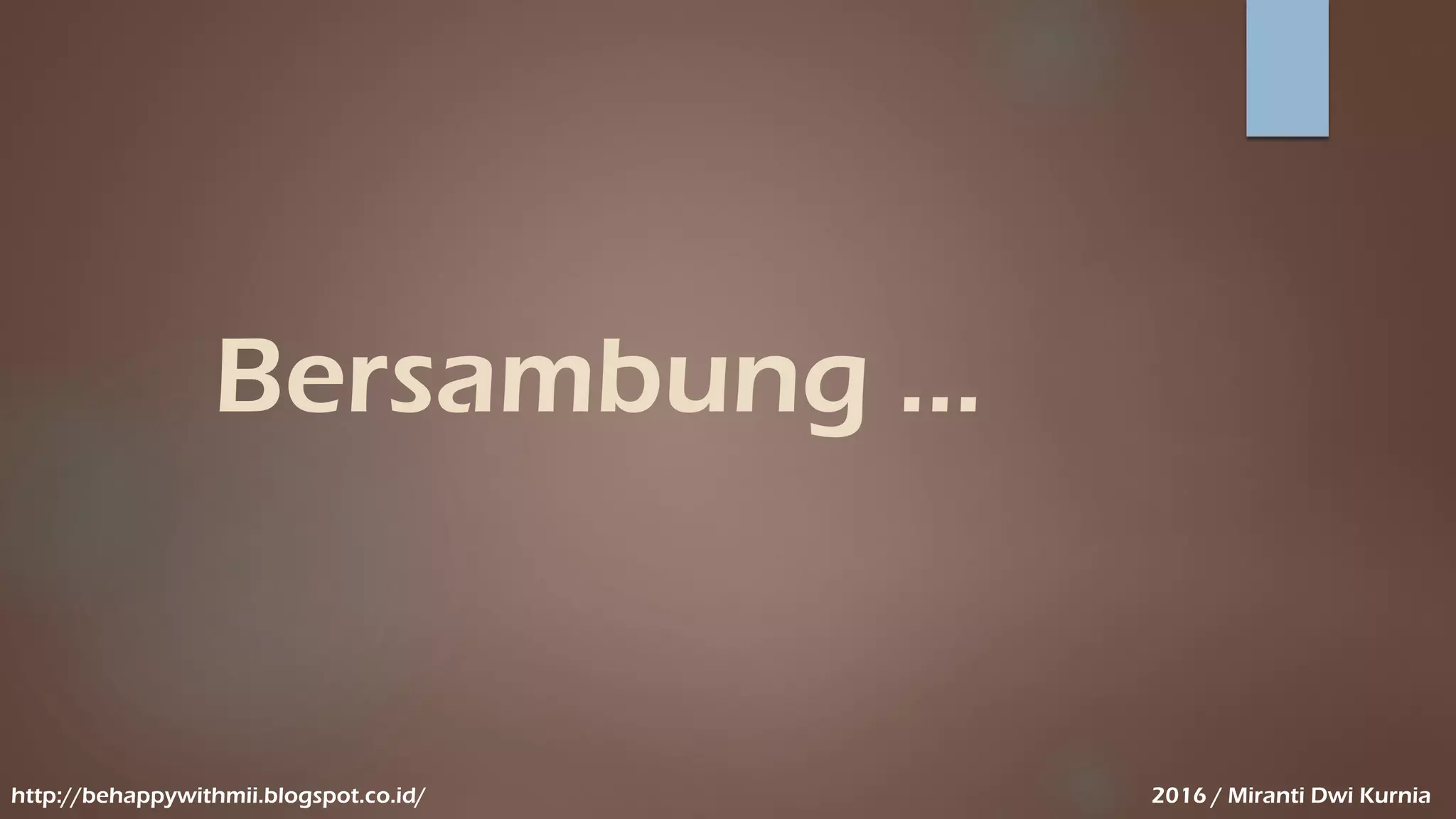 Bersambung …
http://behappywithmii.blogspot.co.id/ 2016 / Miranti Dwi Kurnia
 