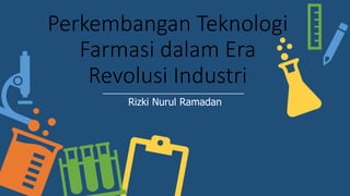 Perkembangan Teknologi
Farmasi dalam Era
Revolusi Industri
Rizki Nurul Ramadan
 