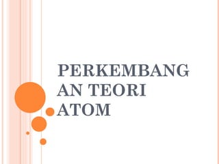 PERKEMBANGAN TEORI ATOM 