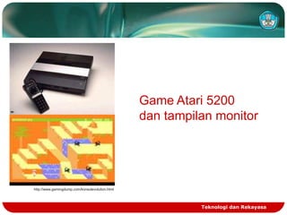 Game Atari 5200
dan tampilan monitor

http://www.gamingdump.com/konsolevolution.html

Teknologi dan Rekayasa

 