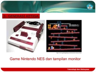 3. GENERASI KETIGA

http://www.gamingdump.com/konsolevolution.html

Game Nintendo NES dan tampilan monitor
Teknologi dan Rekayasa

 