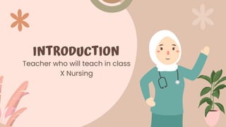 INTRODUCTION
Teacher who will teach in class
X Nursing
 