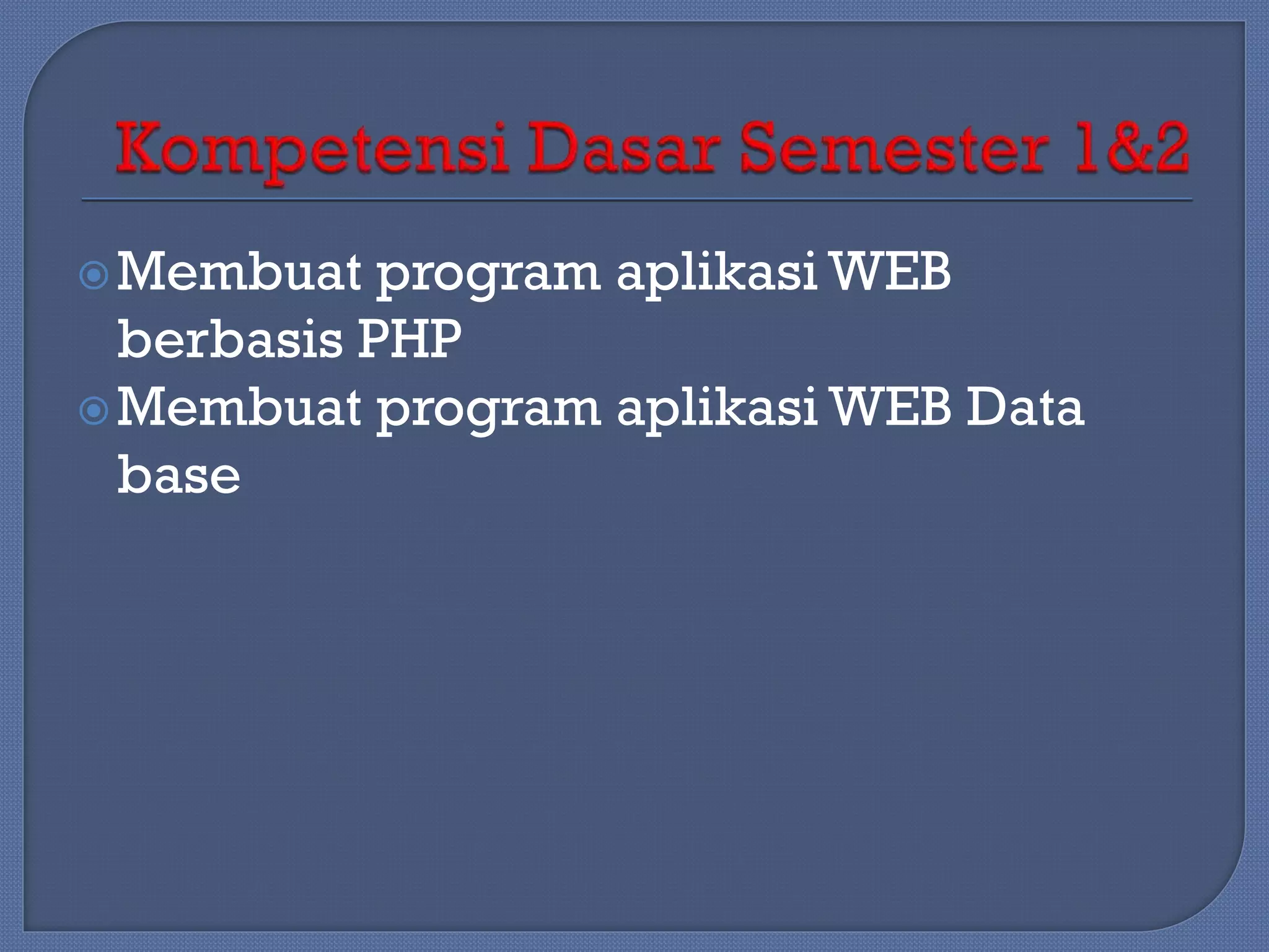  Membuat

program aplikasi WEB
berbasis PHP
 Membuat program aplikasi WEB Data
base

 