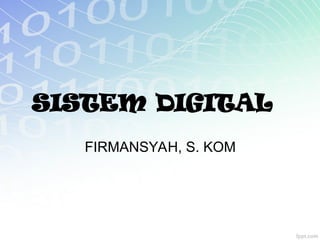 SISTEM DIGITAL
FIRMANSYAH, S. KOM
 