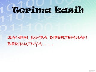 SAMPAI JUMPA DIPERTEMUAN
BERIKUTNYA . . .
Terima kasih
 