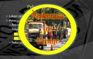 Pekerjaan Jalan
 Lokasi pekerjaan tersebar sepanjang jalan.
 Pekerjaan utama :
 Pekerjaan tanah
 Pekerjaan struktur perkerasan jalan
○ Perkerasan lentur
○ Perkerasan kaku
 Pekerjaan bangunan pelengkap jalan
Perkerasan Lentur
Perkerasan Kaku
Perkerasa
n
Lentur
 