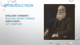ENGLISH CHEMIST :
WILLIAM HENRY PERKIN
DISCOVERY:
19th CENTURY
INTRODUCTION
 
