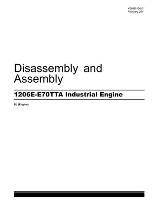 This document is printed from SPI². Not for RESALE
KENR9100-01
February 2011
Disassembly and
Assembly
1206E-E70TTA Industrial Engine
BL (Engine)
 