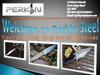 1A Electric Parade
Seven Kings Road
IG3 8BY
Tel: 0044 (0) 2035000214
Email: info@perkinknives.com
 