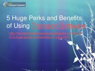 5 Huge Perks and Benefits
of Using Transport Software
http://transportsoftwareaustralia.blogspot.com/2013/
07/5-huge-perks-and-benefits-of-using.html
 