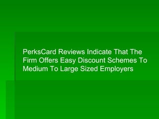 PerksCard Reviews Indicate That The Firm Offers Easy Discount Schemes To Medium To Large Sized Employers  