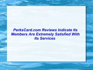 PerksCard.com Reviews Indicate Its Members Are Extremely Satisfied With Its Services  