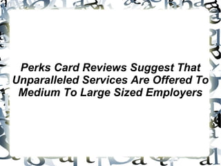 Perks Card Reviews Suggest That Unparalleled Services Are Offered To Medium To Large Sized Employers 