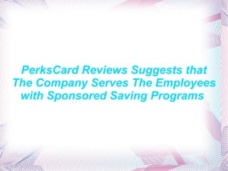PerksCard Reviews Suggests that The Company Serves The Employees with Sponsored Saving Programs  