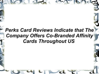 Perks Card Reviews Indicate that The Company Offers Co-Branded Affinity Cards Throughout US  