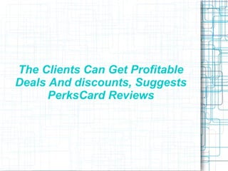 The Clients Can Get Profitable Deals And discounts, Suggests PerksCard Reviews 